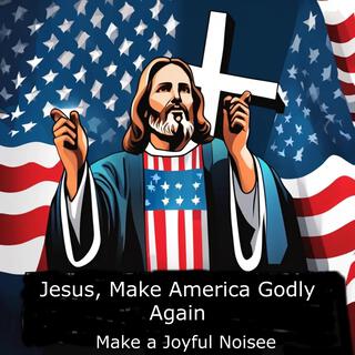 Jesus Make America Godly Again