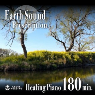 Earth Sound Prescription 〜Healing Piano〜 180min.