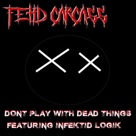Don't Play With Dead Things (Feat: Infektid Logik)