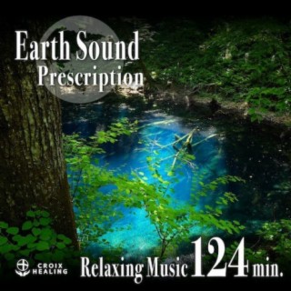 Earth Sound Prescription 〜Relaxing Music〜 124min.