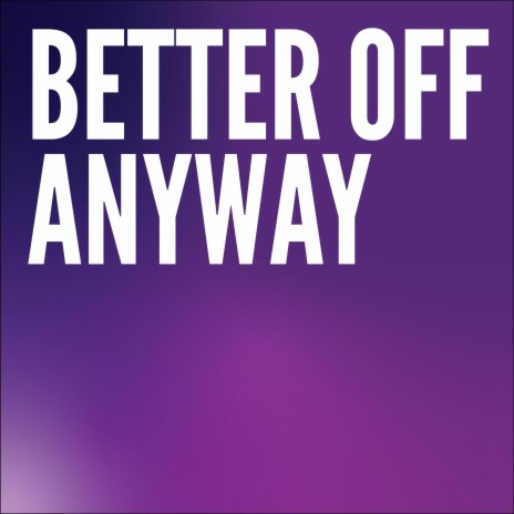 Better Off Anyway