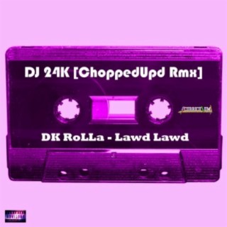 Lawd Lawd (feat. DJ 24K) [DK Rolla & DJ 24K ChoppedUpd Rmx]