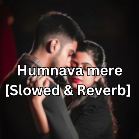 Humnava mere [Slowed & Reverb] | Boomplay Music