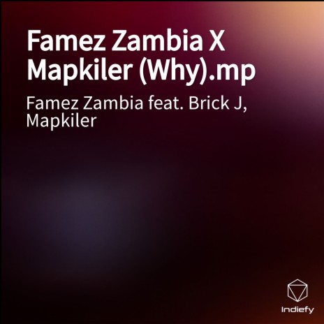 Famez Zambia X Mapkiler (Why).mp ft. Brick J & Mapkiler | Boomplay Music