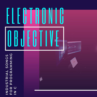 Electronic Objective: Industrial Songs for Programming in C