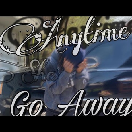Anytime She Go Away..
