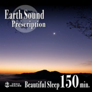 Earth Sound Prescription 〜Beautiful sleep〜 150min.