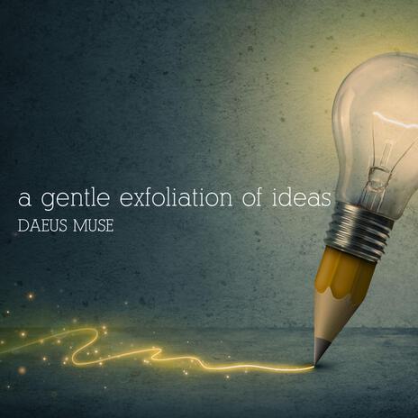 A Gentle Exfoliation Of Ideas | Boomplay Music