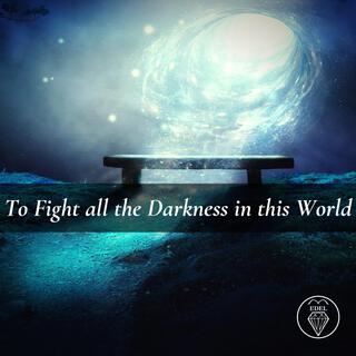 To Fight all the Darkness in this World