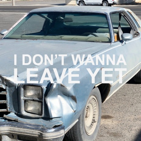 I Don't Wanna Leave Yet | Boomplay Music
