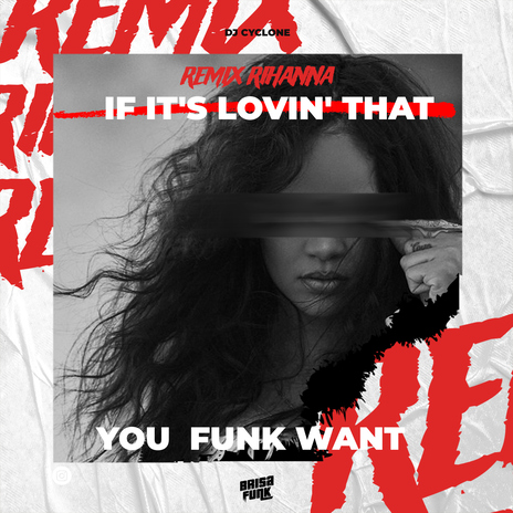 RIHANNA IF IT‘S LOVIN‘ THAT YOU FUNK WANT (Remix) | Boomplay Music