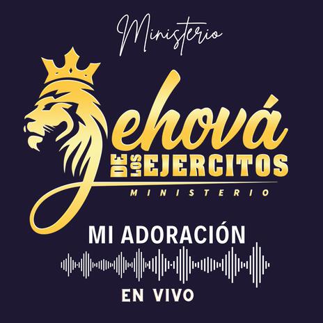 MI ADORACIÓN - Ministerio JEHOVÁ DE LOS EJERCITOS - en vivo (En vivo) | Boomplay Music