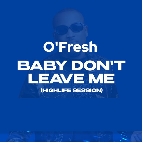 Baby Don't Leave Me (Highlife Session) | Boomplay Music