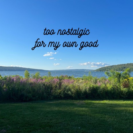 too nostalgic for my own good | Boomplay Music