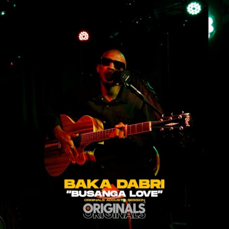 Busanga Love (Baka Dabri & Originals) [Originals Acoustic Session] | Boomplay Music