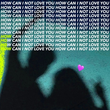 HOW CAN I NOT LOVE YOU | Boomplay Music