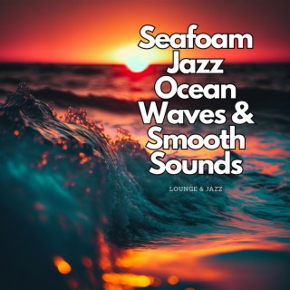 Seafoam Jazz: Ocean Waves & Smooth Sounds