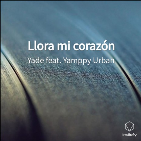 Llora mi corazón ft. Yamppy Urban | Boomplay Music