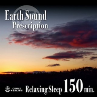 Earth Sound Prescription 〜Relaxing Sleep〜 150min.