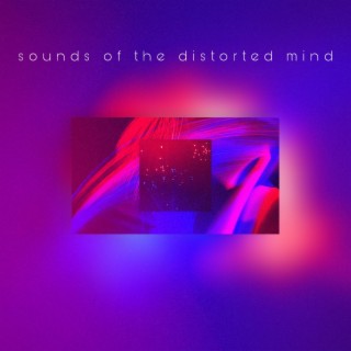 sounds of the distorted mind