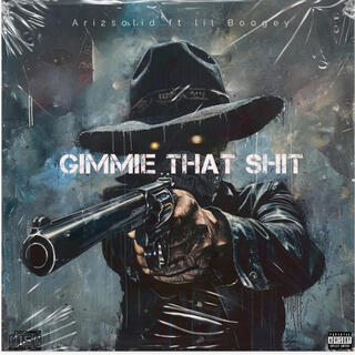 Gimmie that shit