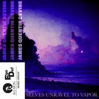 Selves Unravel to Vapor