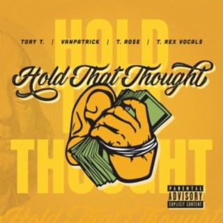 Hold that thought (feat. Tory T., T. Rex Vocal$ & T. Ro$e)