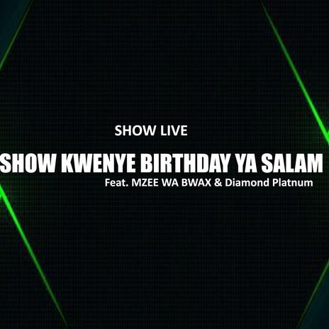 SHOW KWENYE BIRTHDAY YA SALAM (feat. MZEE WA BWAX & Diamond Platnum) | Boomplay Music