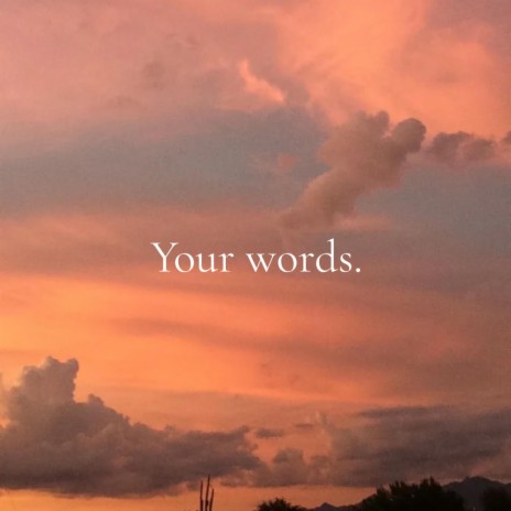 Your words. | Boomplay Music