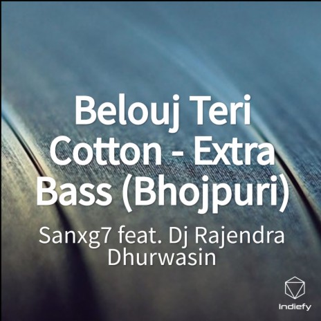 Belouj Teri Cotton - Extra Bass (Bhojpuri) ft. Dj Rajendra Dhurwasin | Boomplay Music