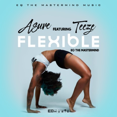 Flexible ft. Teeze & Eq The Mastermind | Boomplay Music
