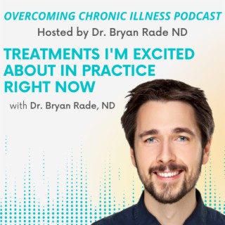 “Treatments I’m Excited About in Practice Right Now” with Dr. Bryan Rade ND