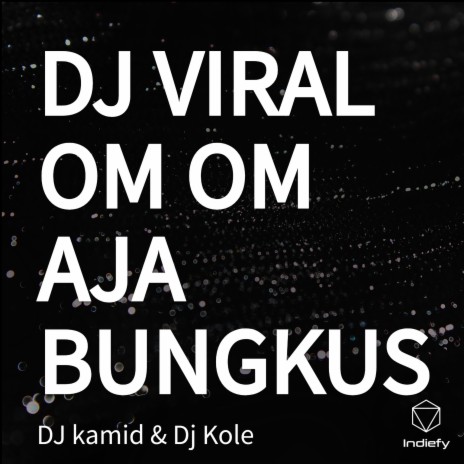 DJ VIRAL OM OM AJA BUNGKUS ft. Dj Kole | Boomplay Music