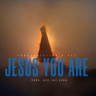 Jesus You Are