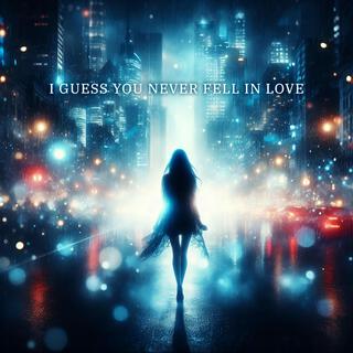 I Guess You Never Fell In Love lyrics | Boomplay Music