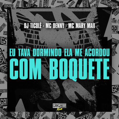 Eu Tava Dormindo Ela Me Acordou Com Boquete ft. Mc Mary Maii, TicoleDJ & Gangstar Funk | Boomplay Music