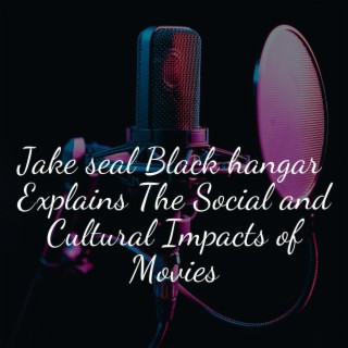 Episode 7: Jake seal Black hangar Explains The Social and Cultural Impacts of Movies