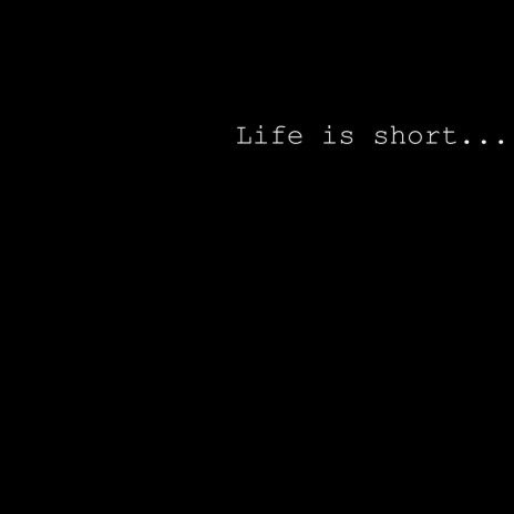 Life is short... | Boomplay Music