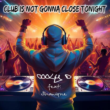 Club is not gonna close tonight ft. Shanique | Boomplay Music