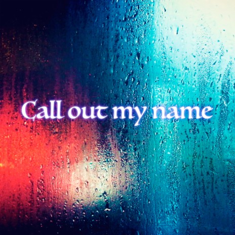 Call Out My Name | Boomplay Music