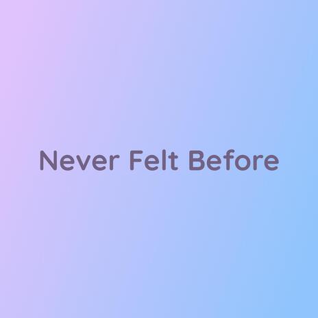 Never Felt Before | Boomplay Music