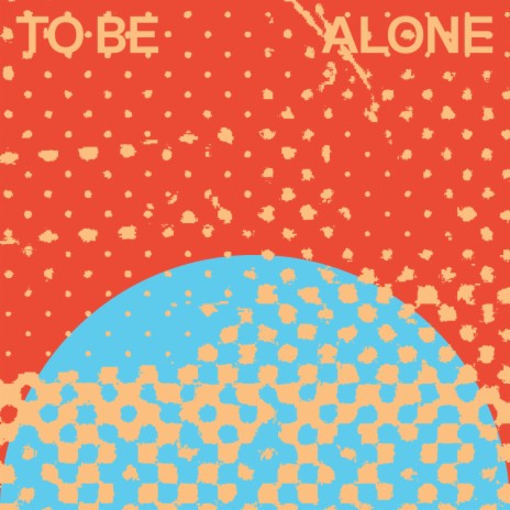 To Be Alone