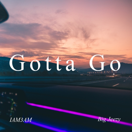 Gotta Go ft. IAM3AM | Boomplay Music