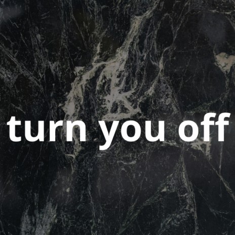 Turn You Off | Boomplay Music