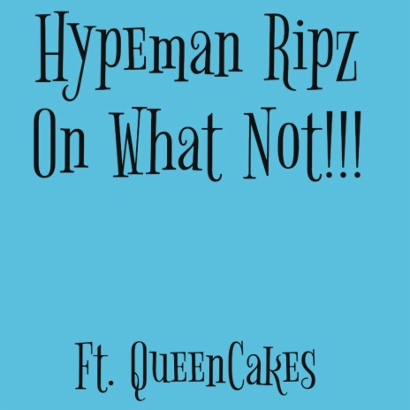 Hypeman Ripz On What Not !!! ft. Queen Cakes