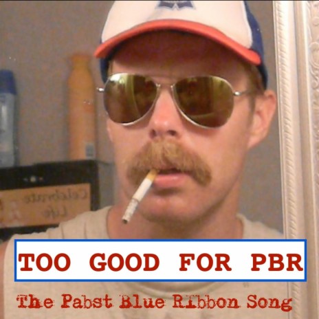 Too Good for PBR (The Pabst Blue Ribbon Song) | Boomplay Music