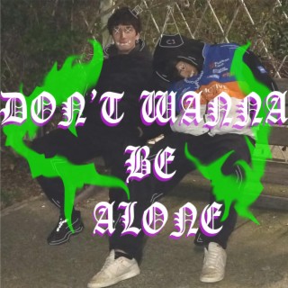 Don't wanna be alone