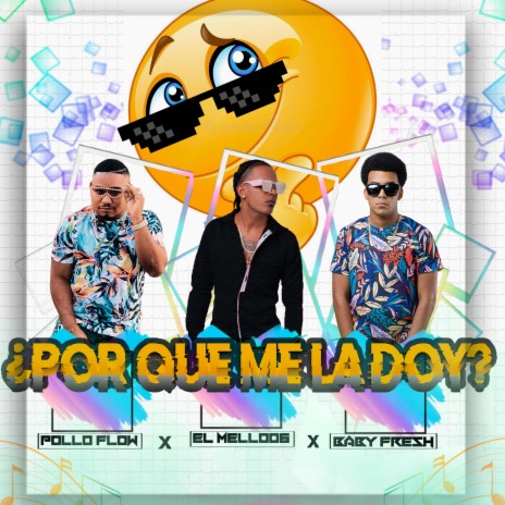 ¿Porque Me La Doy? ft. Baby Fresh & El Pollo Flow | Boomplay Music