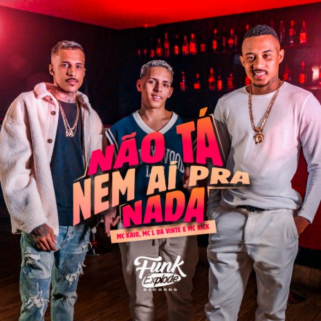 Não Tá Nem Aí pra Nada ft. MC Kaio & MC Rick | Boomplay Music