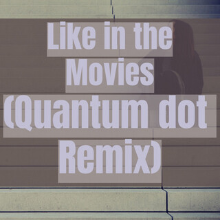 Like In The Movies (Quantum dot Remix)